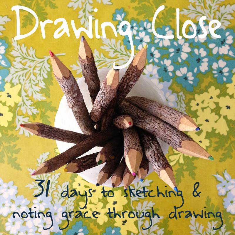 Drawing Close {31 Days of sketching and noting grace through drawing.}